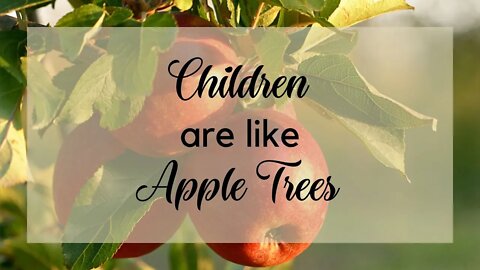 Children Are Like Apple Trees