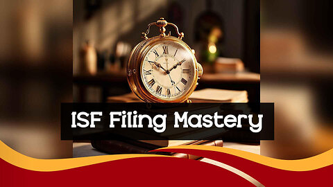 How Can I Ensure ISF Filing Compliance?