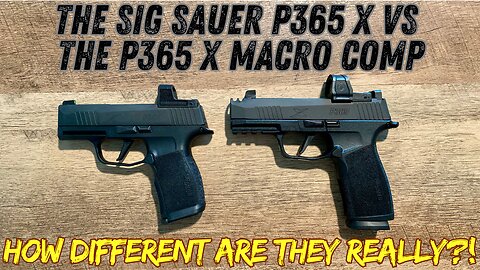 The Sig Sauer P365 X VS the Sig Sauer P365 X Macro Comp