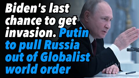 Biden's last chance to get 'invasion.' Putin ready to pull Russia out of Globalist world order