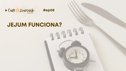 Episódio 08 - Jejum funciona? | podcast Café com Lowcarb