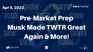 4/5/22 Pre-Market Prep: Elon Musk Made TWTR Great Again - Plus More!