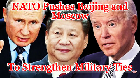 NATO Pushes Beijing and Moscow to Strengthen Military Ties: COI #357