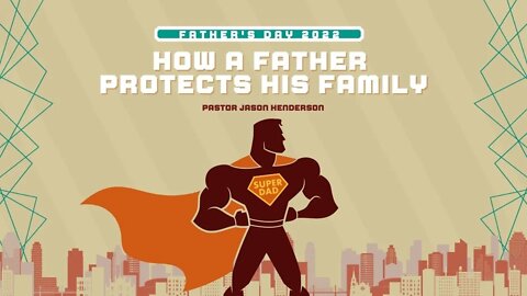 How a Father Protects His Family | Father's Day 2022 | Pastor Jason Henderson