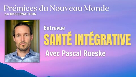 ENTREVUE / SANTÉ INTÉGRATIVE avec PASCAL ROESKE