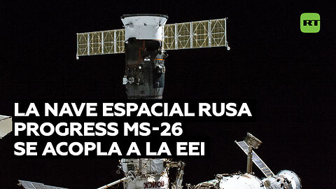 La nave espacial rusa Progress MS-26 se acopla a la Estación Espacial Internacional