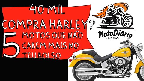 40 mil compra HARLEY DAVIDSON? 5 Motos que não CABEM MAIS no SEU BOLSO