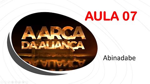 07 - A ARCA DA ALIANÇA - AULA 07 ( Abinadabe )