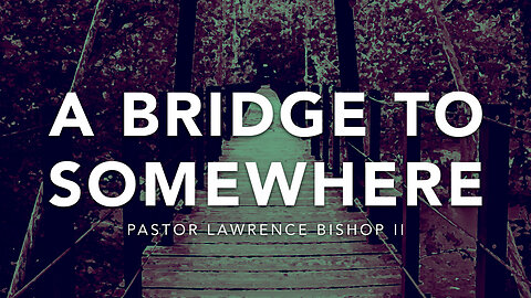 06-04-23| Pastor Lawrence Bishop II - A Bridge to Somewhere | Sunday Morning Service