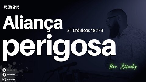 Aliança perigosa - 2º Crônicas 18:1-3 I Rev. Juscely dos Santos