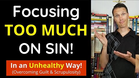 Overcoming Catholic Guilt and Catholic Scrupulosity