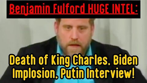 Benjamin Fulford Latest Intel: Death of King Charles, Biden Implosion, Putin Interview!