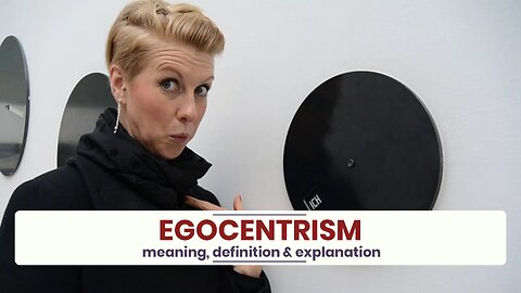 What is EGOCENTRISM?