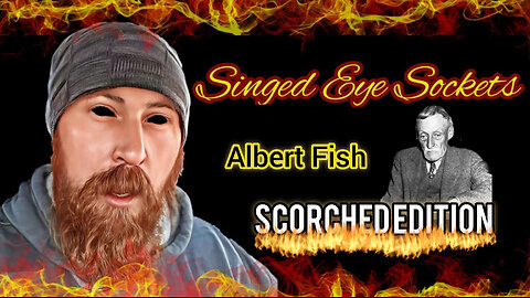 SINGED EYE SOCKETS (SCORCHED EDITION) ALBERT FISH