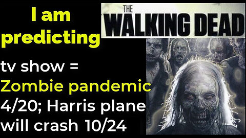 I am predicting- Zombie pandemic begins 4/20; Harris' plane crash 10/24 = THE WALKING DEAD tv show