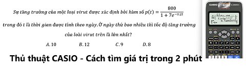 Toán 12: Thủ thuật CASIO: Sự tăng trưởng của một loại virut được xác định bởi hàm số p(t)=800/(1+7e^