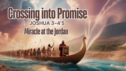 Crossing into Promise: Joshua 3-4’s Miracle at the Jordan"