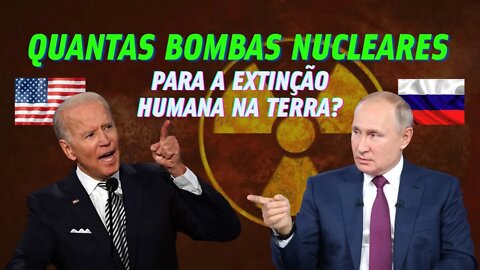 QUANTAS BOMBAS NUCLEARES PARA A EXTINÇÃO DA RAÇA HUMANA? RÚSSIA E ESTADOS UNIDOS. GUERRA NA UCRÂNIA