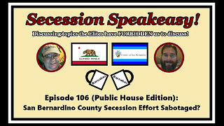 Secession Speakeasy #106 (Public House Edition): San Bernardino County Secession Effort Sabotaged?