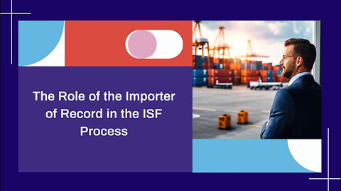 The Vital Role of the Importer of Record in the Importer Security Filing Process