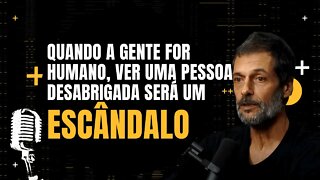 Eduardo Marinho - Quando a gente for humano, ver uma pessoa desabrigada será um escândalo.