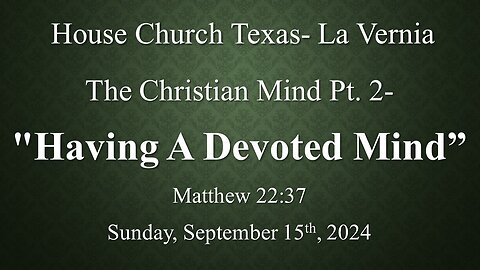 The Christian Mind Pt. 2- Having A Devoted Mind- (9-15-2024)