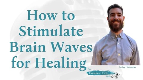 How to Stimulate Brain Waves for Healing with Toby Pasman, on The Healers Café with Dr M Manon Bolli