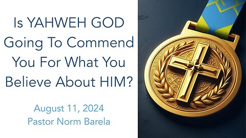 Is YAHWEH GOD Going To Commend You For What You Believe About HIM?