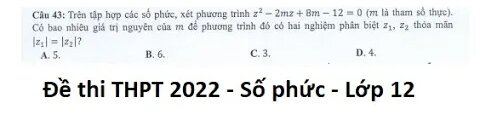 Giải Toán tham khảo THPT 2022 - Câu 43: Trên tập hợp các số phức, xét phương trình z^2-2mz+8m-12=0