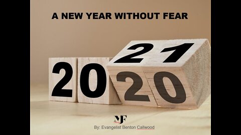 12-31-20 'A NEW YEAR WITHOUT FEAR' by Evangelist Benton Callwood