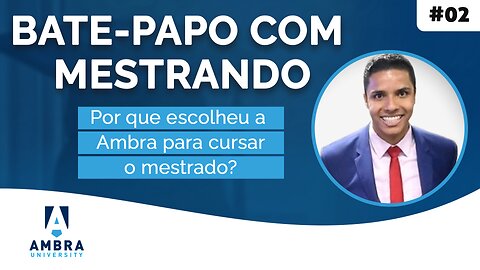 Por que escolheu a Ambra para cursar o mestrado? - #09 - Bate-papo com Mestrando Rafael Gomes