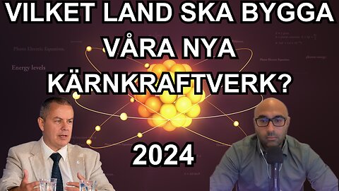 Professor Jan Blomgren om vilket land som ska bygga våra nya kärnkraftverk.