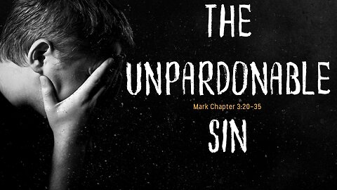 The Unpardonable Sin - Mark Chapter 3:20-35