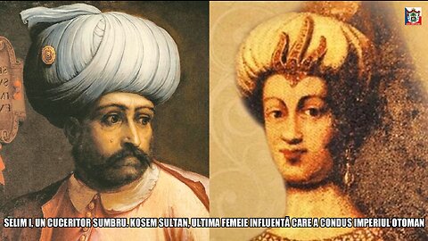 9. SELIM I, UN CUCERITOR SUMBRU KOSEM SULTAN, ULTIMA FEMEIE INFLUENTĂ CARE A CONDUS IMPERIUL OTOMAN