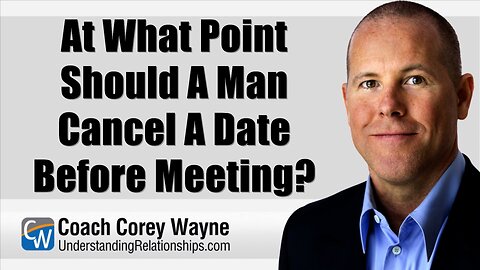 At What Point Should A Man Cancel A Date Before Meeting?