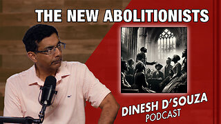 THE NEW ABOLITIONISTS Dinesh D’Souza Podcast Ep908