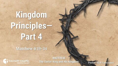 Kingdom Principles – Part 4 – Matthew 6:19-34