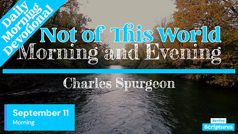 September 11 Morning Devotional | Not of This World | Morning and Evening by Spurgeon