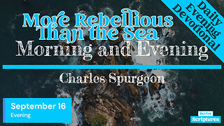 September 16 Evening Devotional | More Rebellious Than the Sea | Morning and Evening by Spurgeon