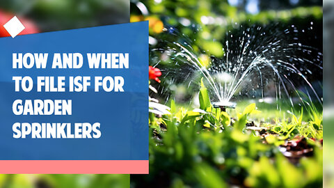 Smooth Sailing: How to File an Importer Security Filing for Garden Sprinklers