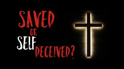 Saved of Self Deceived?