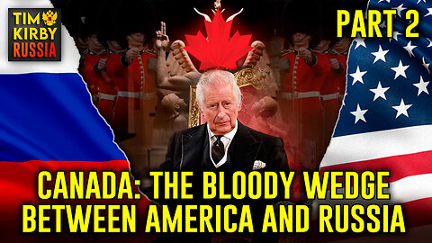 TKR#61: Canada: The Bloody Wedge Stopping America and Russia from Peace and Partnership - PART2