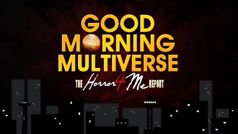 GOOD MORNING MULTIVERSE — Horror4Me Report May 14, 2022