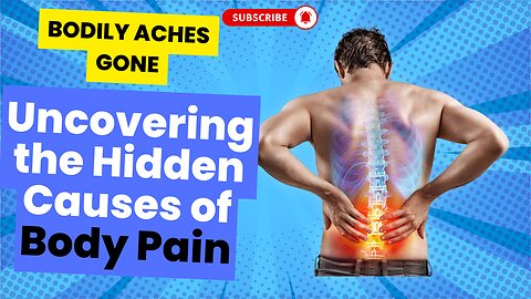 Bodily Aches Gone: Uncovering the Hidden Causes of Body Pain.