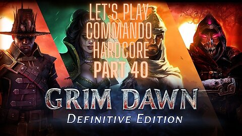 Grim Dawn Let's Play Commando Hardcore part 40