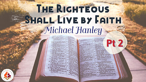 The Righteous Shall Live By Faith pt 2 -Michael Hanley- December 11th 2022