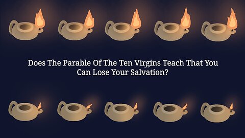 Does The Parable Of The Ten Virgins Teach That You Can Lose Your Salvation?