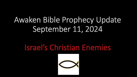 Awaken Bible Prophecy Update – Israel’s Christian Enemies 9-11-24