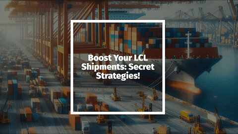 Unveiling the Keys to Mastering LCL Shipments: Customs, Bond, ISF, and More!