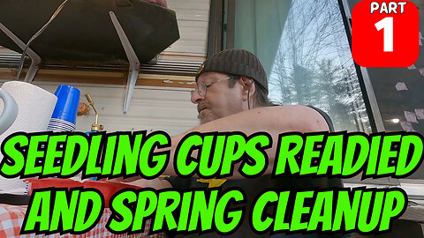 Seedling Cups Readied And Spring Cleanup Part 1